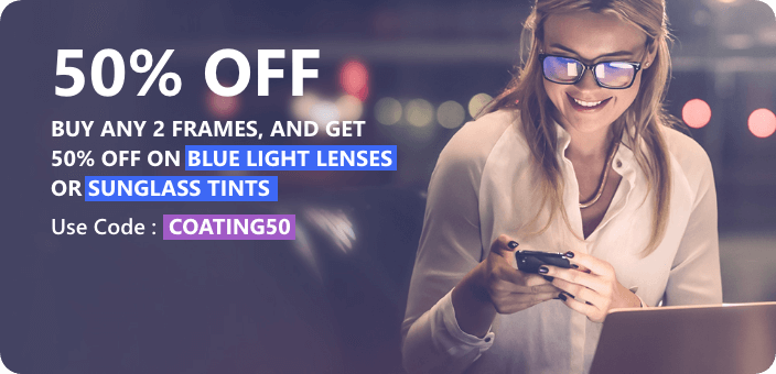 50% Off. Buy Any 2 Frames, And Get 50% Off On Blue Light Lenses Or Sunglass Tints